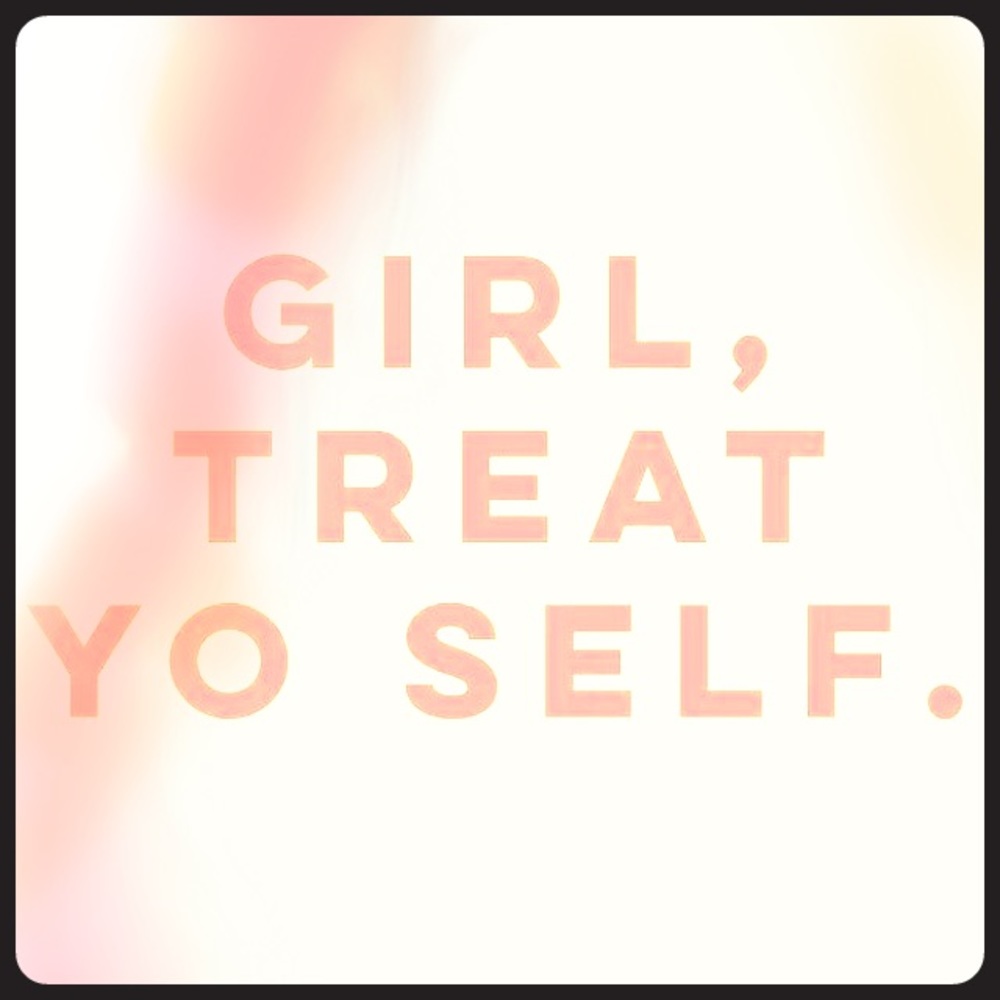 Treat yo self!